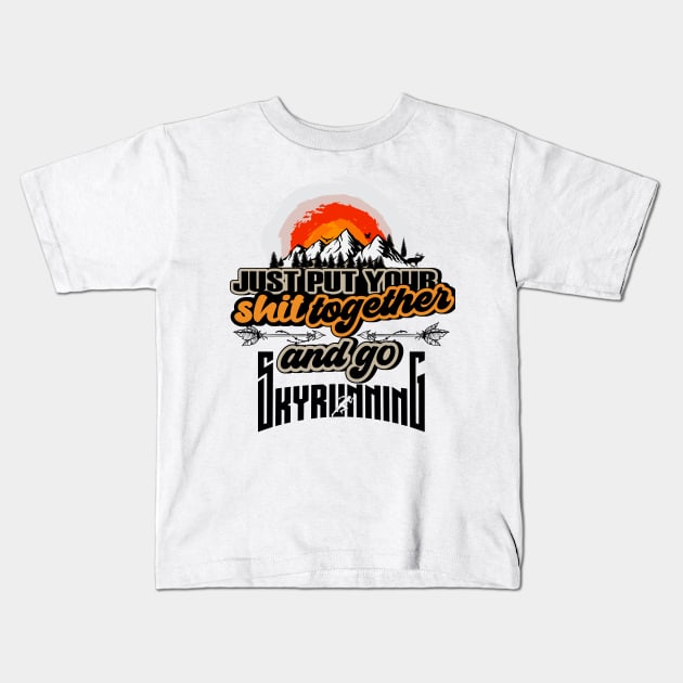 JUST PUT YOUR SHIT TOGETHER AND GO SKYRUNNING Kids T-Shirt by HomeCoquette